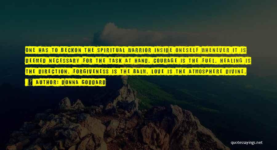 Donna Goddard Quotes: One Has To Beckon The Spiritual Warrior Inside Oneself Whenever It Is Deemed Necessary For The Task At Hand. Courage