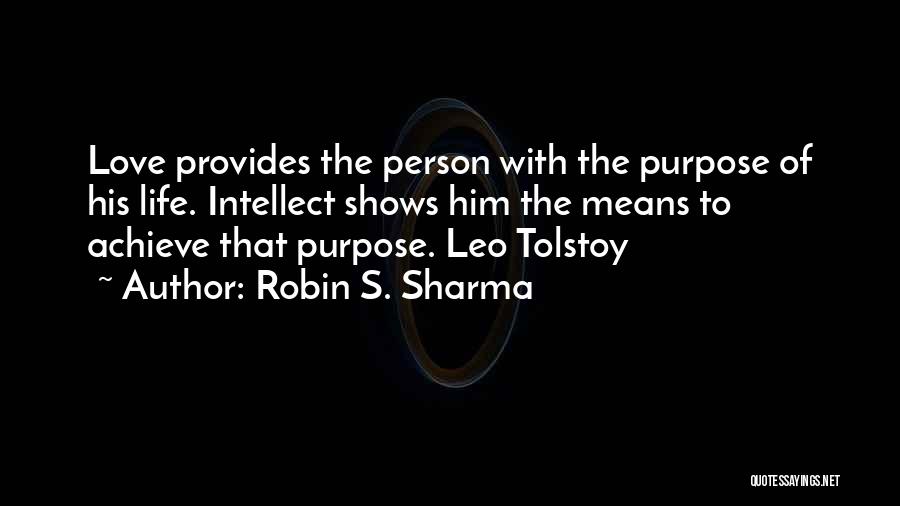 Robin S. Sharma Quotes: Love Provides The Person With The Purpose Of His Life. Intellect Shows Him The Means To Achieve That Purpose. Leo