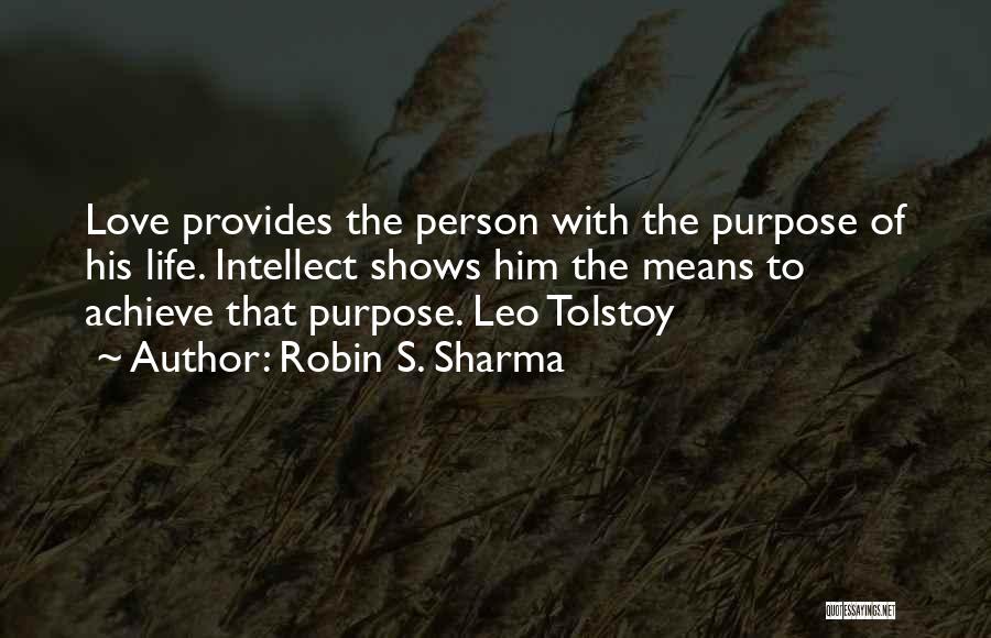 Robin S. Sharma Quotes: Love Provides The Person With The Purpose Of His Life. Intellect Shows Him The Means To Achieve That Purpose. Leo