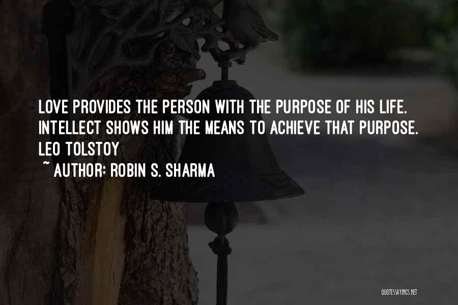 Robin S. Sharma Quotes: Love Provides The Person With The Purpose Of His Life. Intellect Shows Him The Means To Achieve That Purpose. Leo