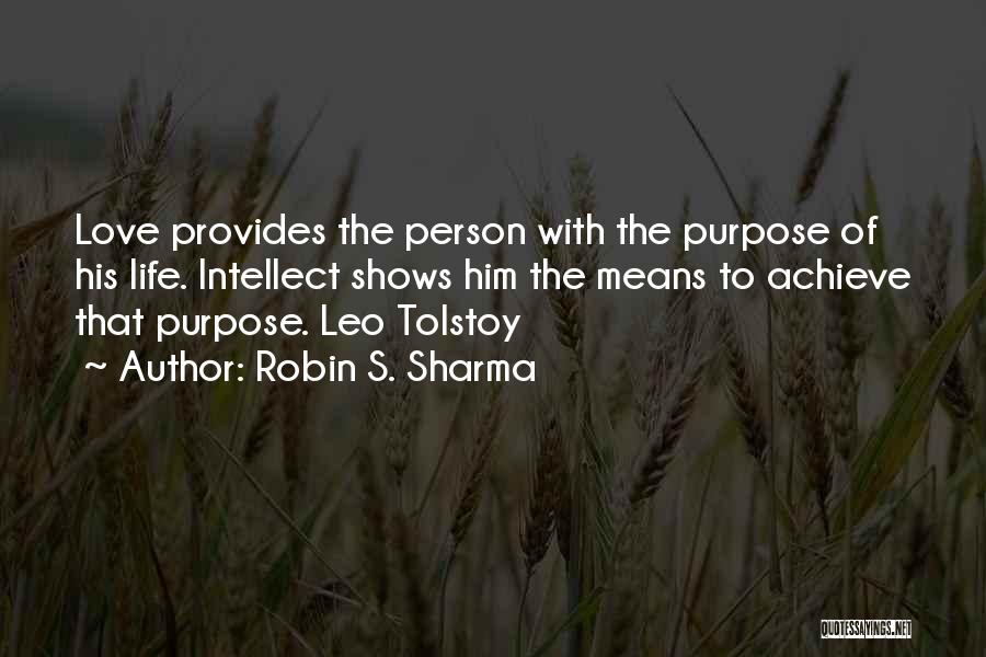 Robin S. Sharma Quotes: Love Provides The Person With The Purpose Of His Life. Intellect Shows Him The Means To Achieve That Purpose. Leo