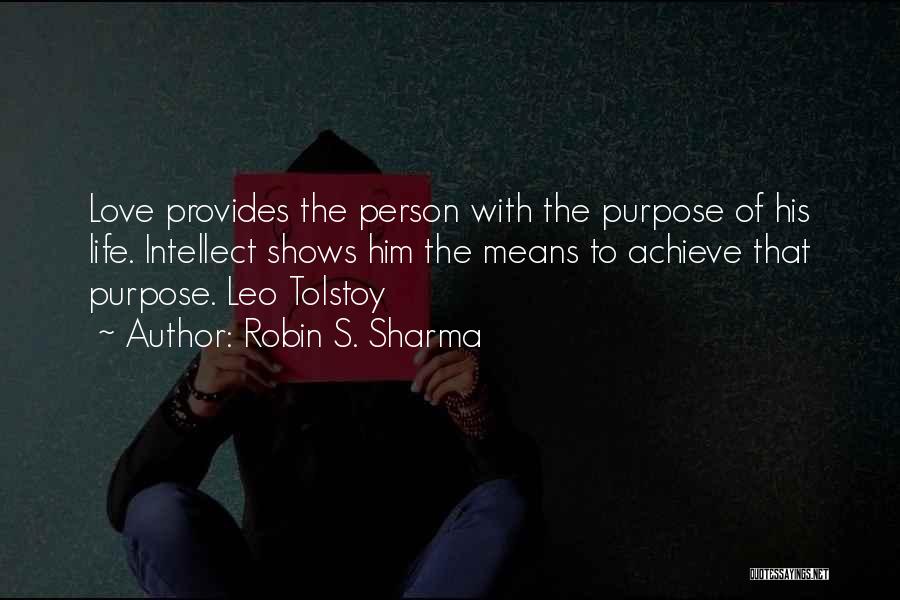 Robin S. Sharma Quotes: Love Provides The Person With The Purpose Of His Life. Intellect Shows Him The Means To Achieve That Purpose. Leo
