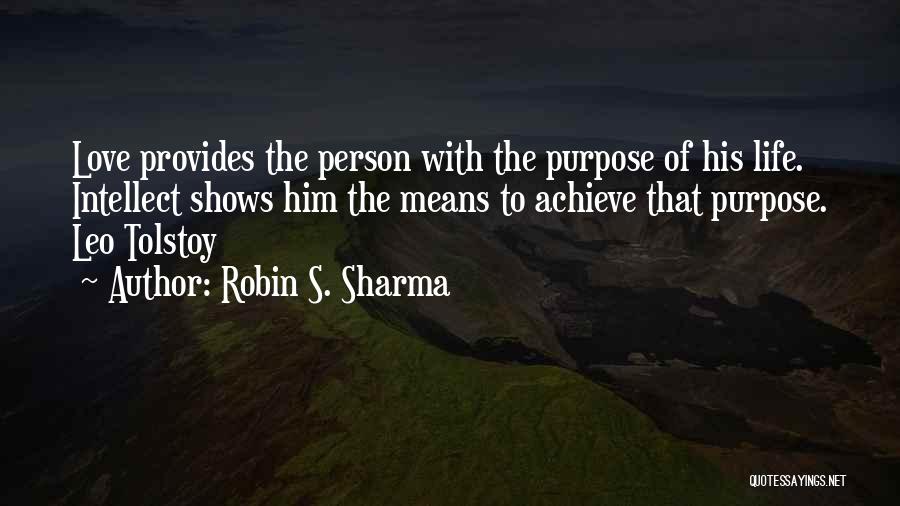 Robin S. Sharma Quotes: Love Provides The Person With The Purpose Of His Life. Intellect Shows Him The Means To Achieve That Purpose. Leo