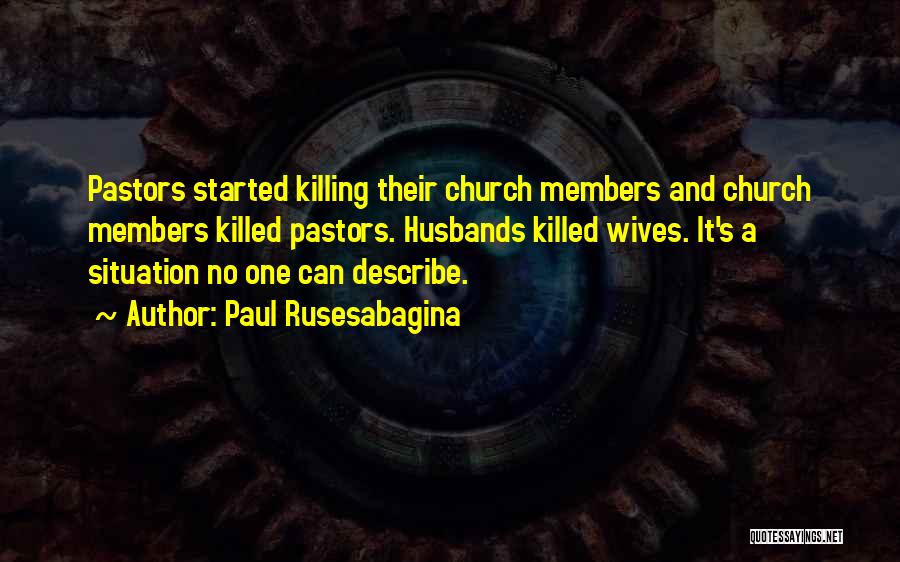 Paul Rusesabagina Quotes: Pastors Started Killing Their Church Members And Church Members Killed Pastors. Husbands Killed Wives. It's A Situation No One Can