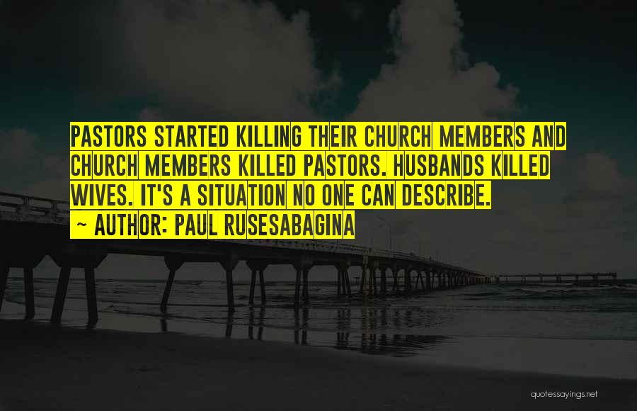 Paul Rusesabagina Quotes: Pastors Started Killing Their Church Members And Church Members Killed Pastors. Husbands Killed Wives. It's A Situation No One Can