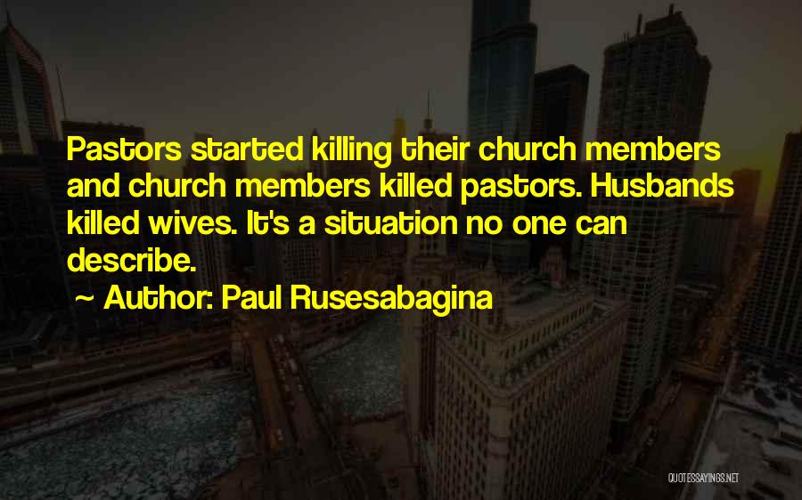 Paul Rusesabagina Quotes: Pastors Started Killing Their Church Members And Church Members Killed Pastors. Husbands Killed Wives. It's A Situation No One Can
