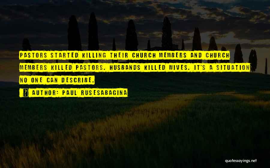 Paul Rusesabagina Quotes: Pastors Started Killing Their Church Members And Church Members Killed Pastors. Husbands Killed Wives. It's A Situation No One Can