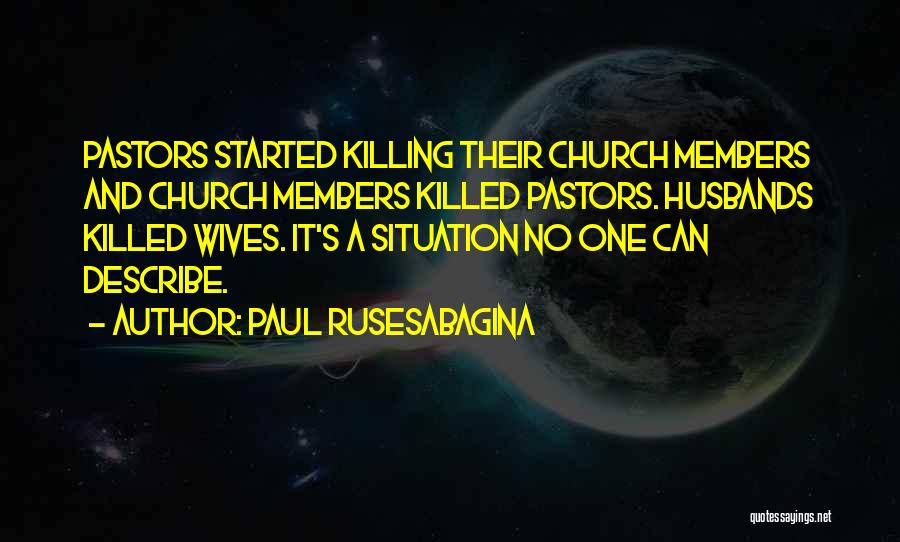 Paul Rusesabagina Quotes: Pastors Started Killing Their Church Members And Church Members Killed Pastors. Husbands Killed Wives. It's A Situation No One Can