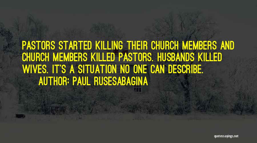 Paul Rusesabagina Quotes: Pastors Started Killing Their Church Members And Church Members Killed Pastors. Husbands Killed Wives. It's A Situation No One Can