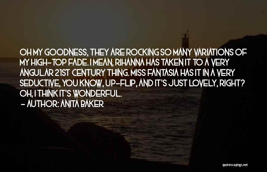 Anita Baker Quotes: Oh My Goodness, They Are Rocking So Many Variations Of My High-top Fade. I Mean, Rihanna Has Taken It To