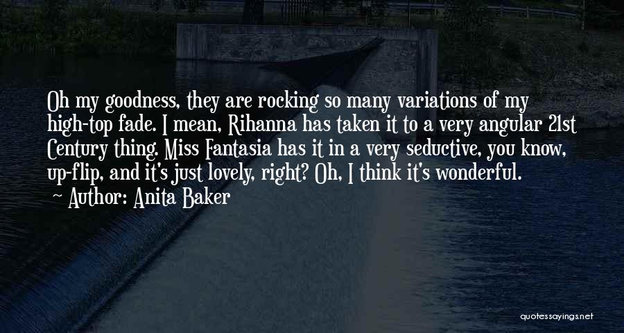 Anita Baker Quotes: Oh My Goodness, They Are Rocking So Many Variations Of My High-top Fade. I Mean, Rihanna Has Taken It To
