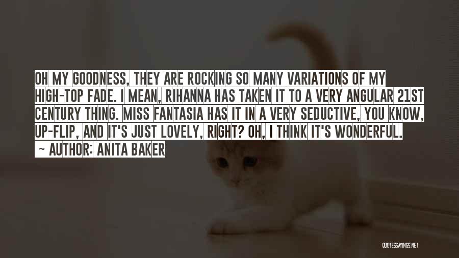 Anita Baker Quotes: Oh My Goodness, They Are Rocking So Many Variations Of My High-top Fade. I Mean, Rihanna Has Taken It To
