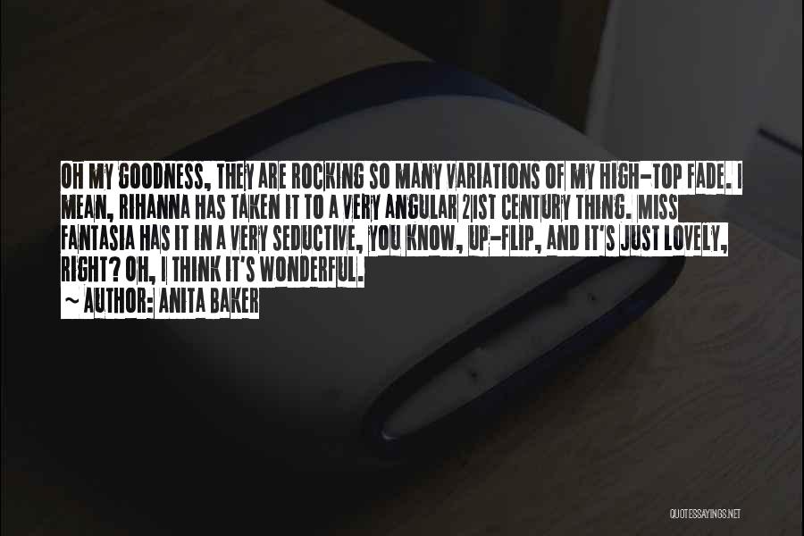 Anita Baker Quotes: Oh My Goodness, They Are Rocking So Many Variations Of My High-top Fade. I Mean, Rihanna Has Taken It To