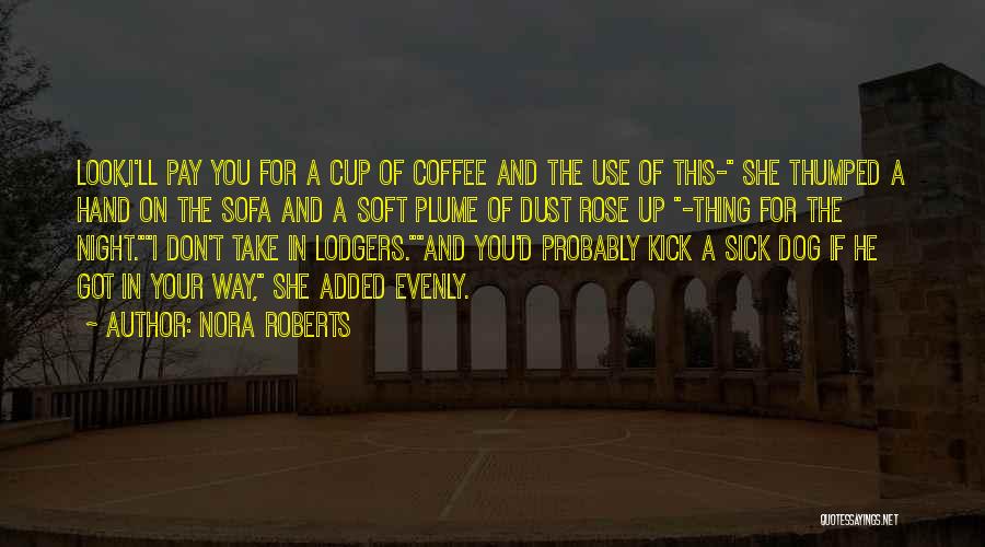 Nora Roberts Quotes: Look,i'll Pay You For A Cup Of Coffee And The Use Of This- She Thumped A Hand On The Sofa