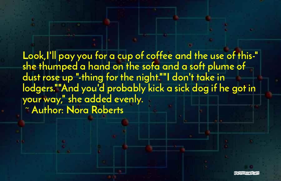 Nora Roberts Quotes: Look,i'll Pay You For A Cup Of Coffee And The Use Of This- She Thumped A Hand On The Sofa