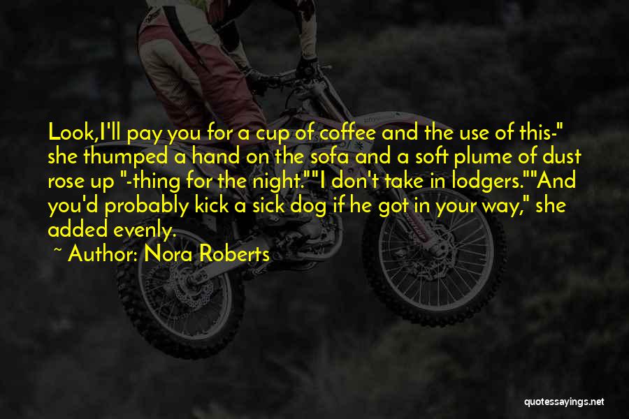 Nora Roberts Quotes: Look,i'll Pay You For A Cup Of Coffee And The Use Of This- She Thumped A Hand On The Sofa