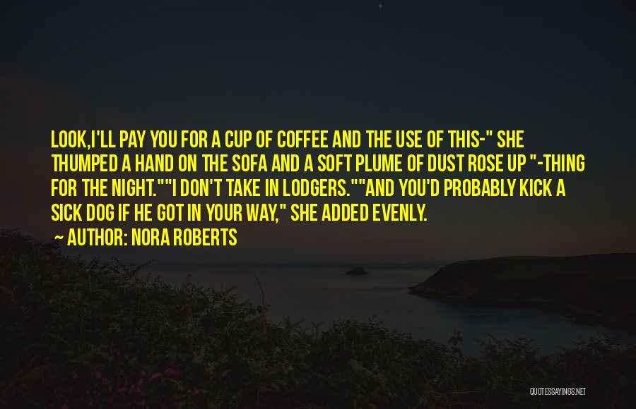 Nora Roberts Quotes: Look,i'll Pay You For A Cup Of Coffee And The Use Of This- She Thumped A Hand On The Sofa