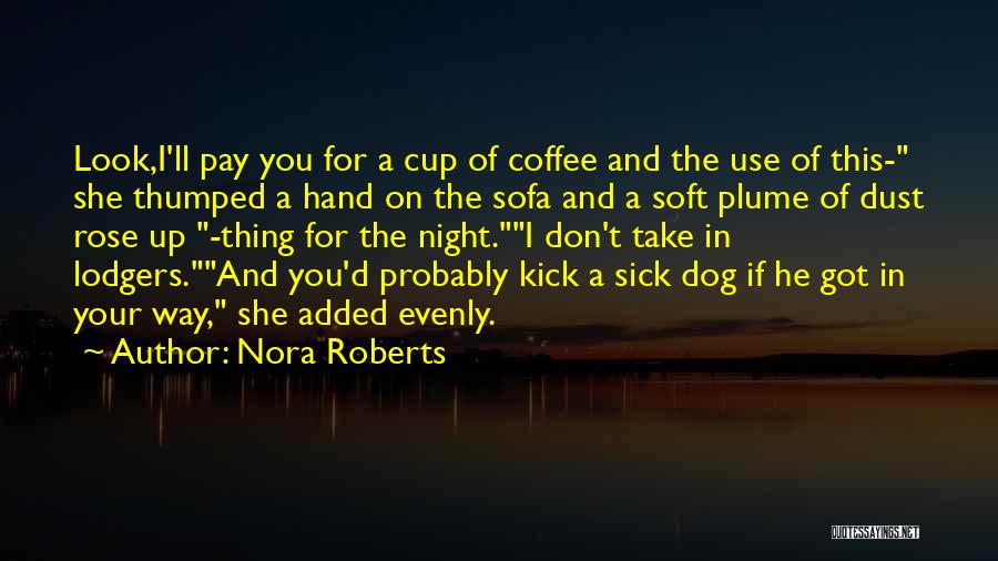 Nora Roberts Quotes: Look,i'll Pay You For A Cup Of Coffee And The Use Of This- She Thumped A Hand On The Sofa