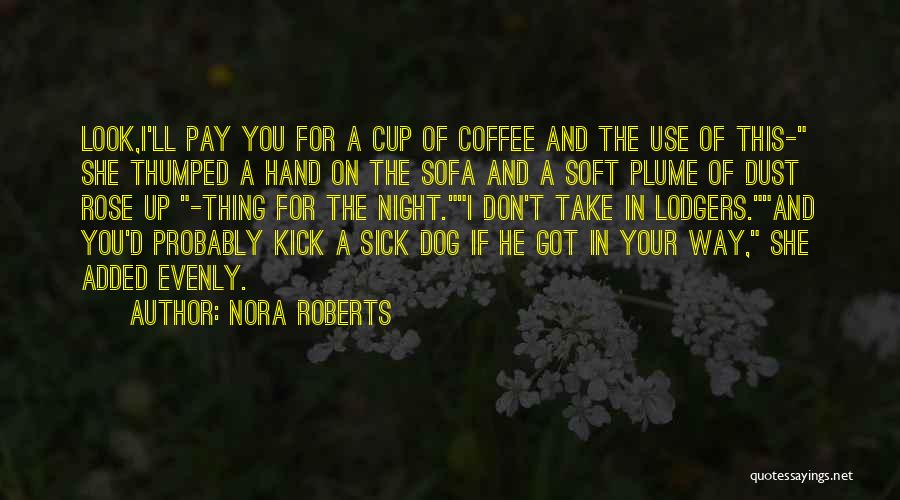 Nora Roberts Quotes: Look,i'll Pay You For A Cup Of Coffee And The Use Of This- She Thumped A Hand On The Sofa