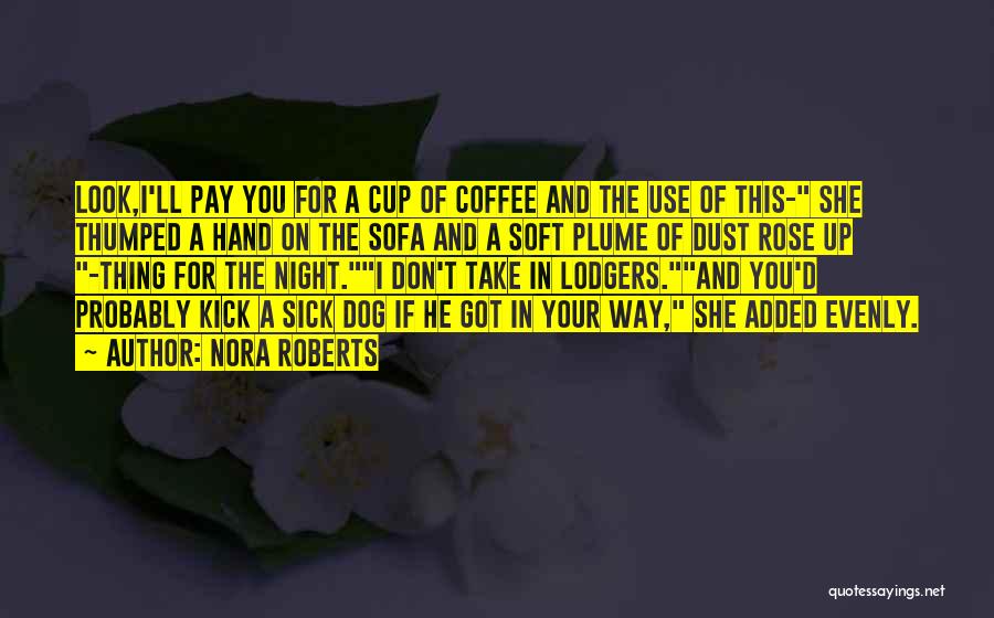 Nora Roberts Quotes: Look,i'll Pay You For A Cup Of Coffee And The Use Of This- She Thumped A Hand On The Sofa