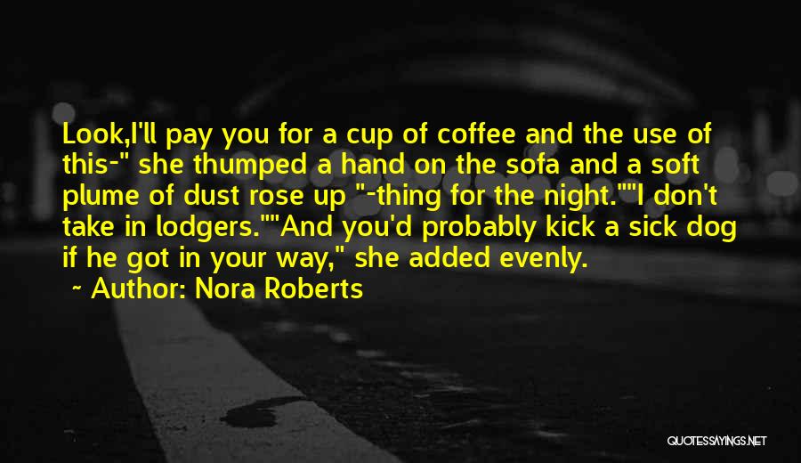 Nora Roberts Quotes: Look,i'll Pay You For A Cup Of Coffee And The Use Of This- She Thumped A Hand On The Sofa
