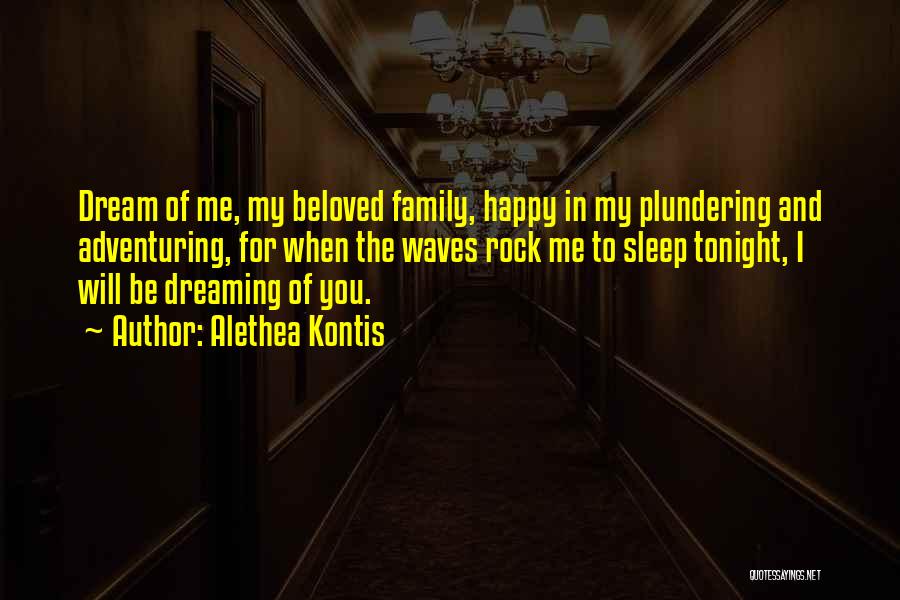 Alethea Kontis Quotes: Dream Of Me, My Beloved Family, Happy In My Plundering And Adventuring, For When The Waves Rock Me To Sleep