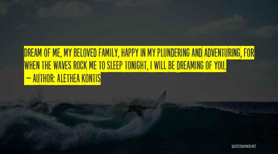 Alethea Kontis Quotes: Dream Of Me, My Beloved Family, Happy In My Plundering And Adventuring, For When The Waves Rock Me To Sleep