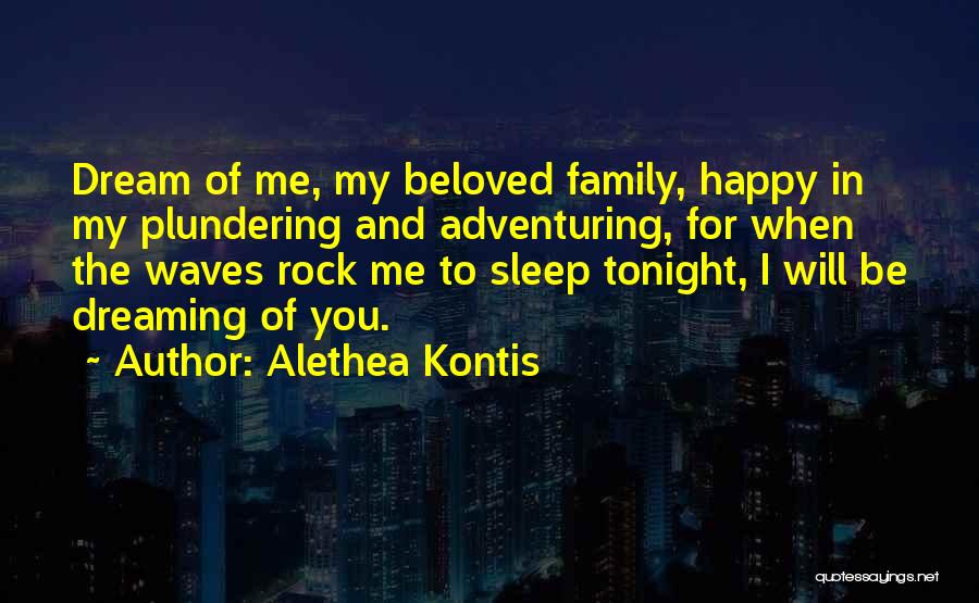 Alethea Kontis Quotes: Dream Of Me, My Beloved Family, Happy In My Plundering And Adventuring, For When The Waves Rock Me To Sleep