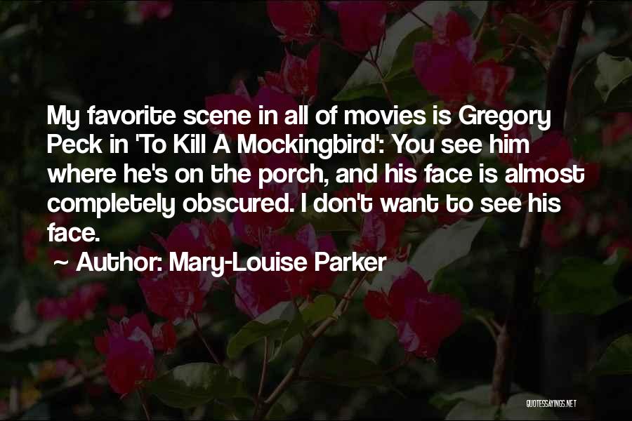 Mary-Louise Parker Quotes: My Favorite Scene In All Of Movies Is Gregory Peck In 'to Kill A Mockingbird': You See Him Where He's