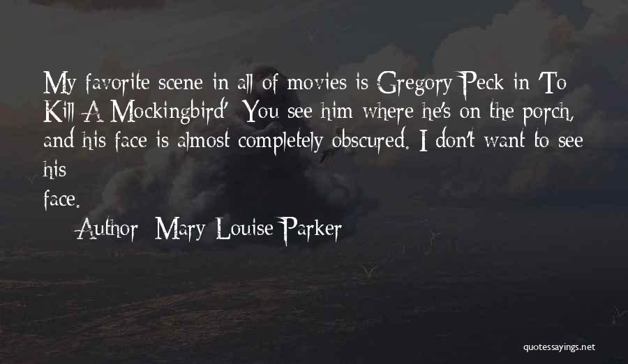 Mary-Louise Parker Quotes: My Favorite Scene In All Of Movies Is Gregory Peck In 'to Kill A Mockingbird': You See Him Where He's