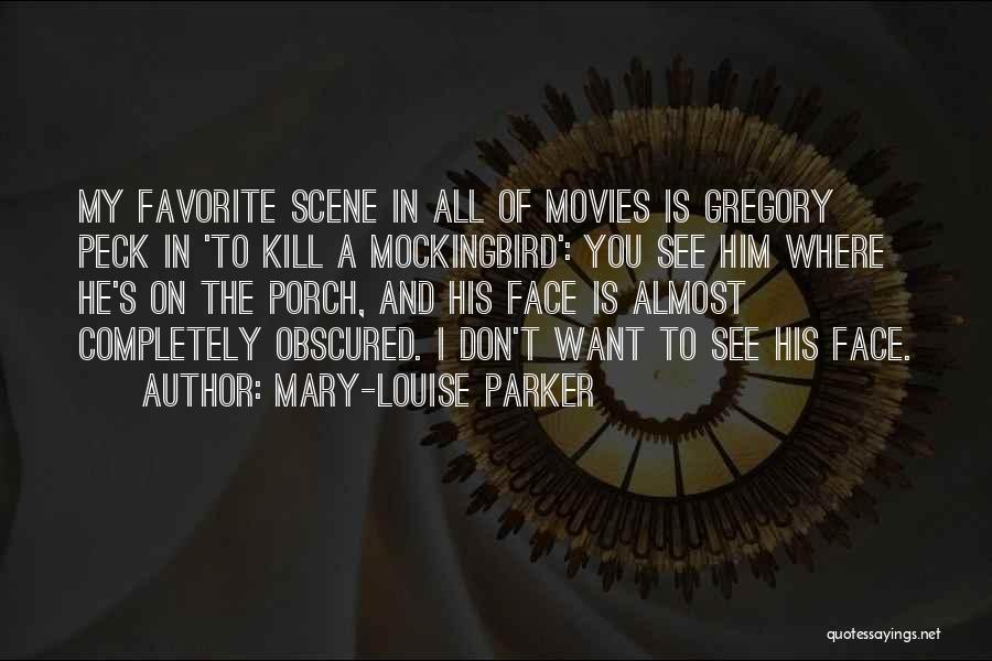 Mary-Louise Parker Quotes: My Favorite Scene In All Of Movies Is Gregory Peck In 'to Kill A Mockingbird': You See Him Where He's