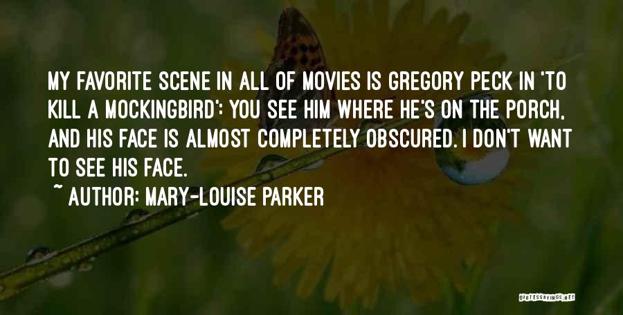 Mary-Louise Parker Quotes: My Favorite Scene In All Of Movies Is Gregory Peck In 'to Kill A Mockingbird': You See Him Where He's