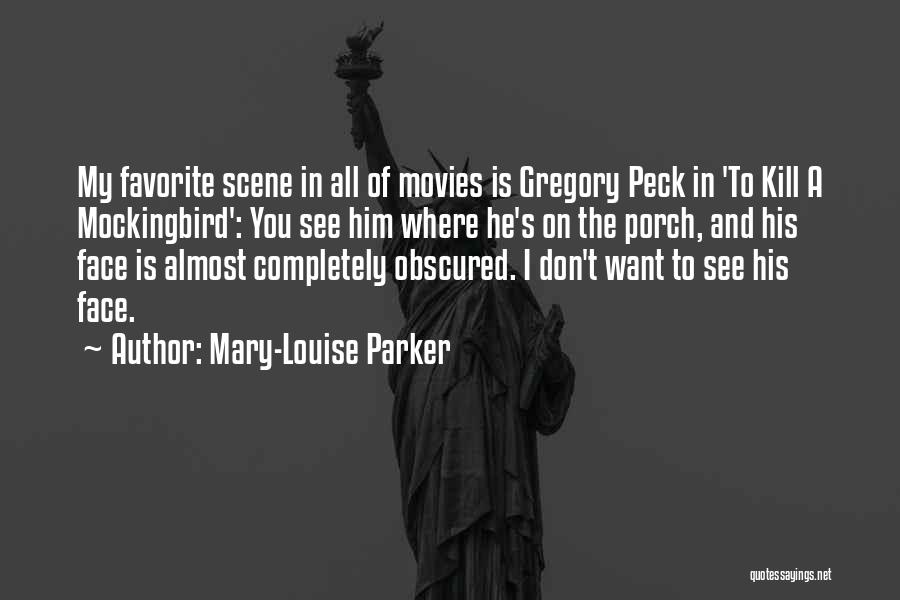 Mary-Louise Parker Quotes: My Favorite Scene In All Of Movies Is Gregory Peck In 'to Kill A Mockingbird': You See Him Where He's