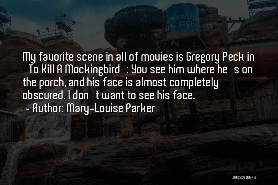 Mary-Louise Parker Quotes: My Favorite Scene In All Of Movies Is Gregory Peck In 'to Kill A Mockingbird': You See Him Where He's