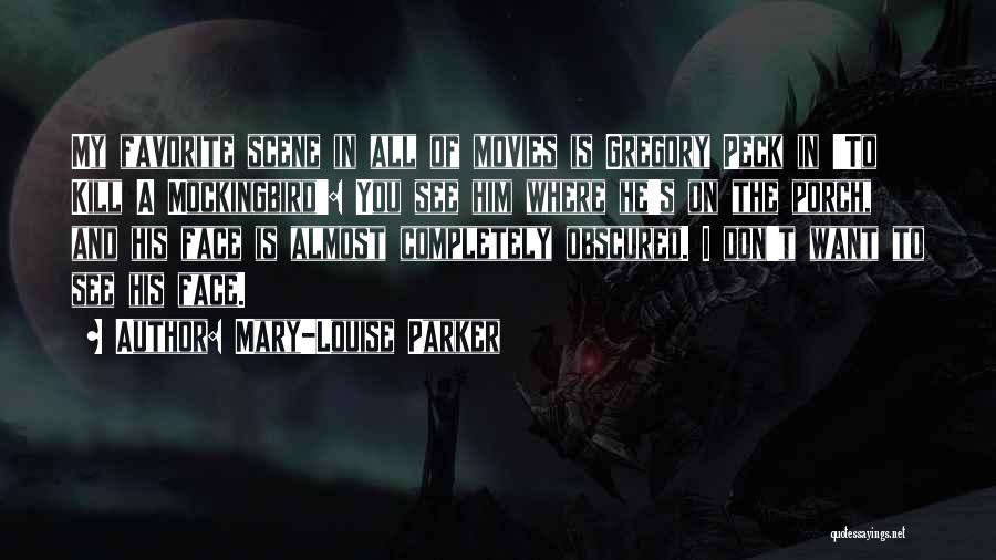 Mary-Louise Parker Quotes: My Favorite Scene In All Of Movies Is Gregory Peck In 'to Kill A Mockingbird': You See Him Where He's