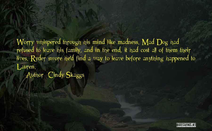 Cindy Skaggs Quotes: Worry Whispered Through His Mind Like Madness. Mad Dog Had Refused To Leave His Family, And In The End, It