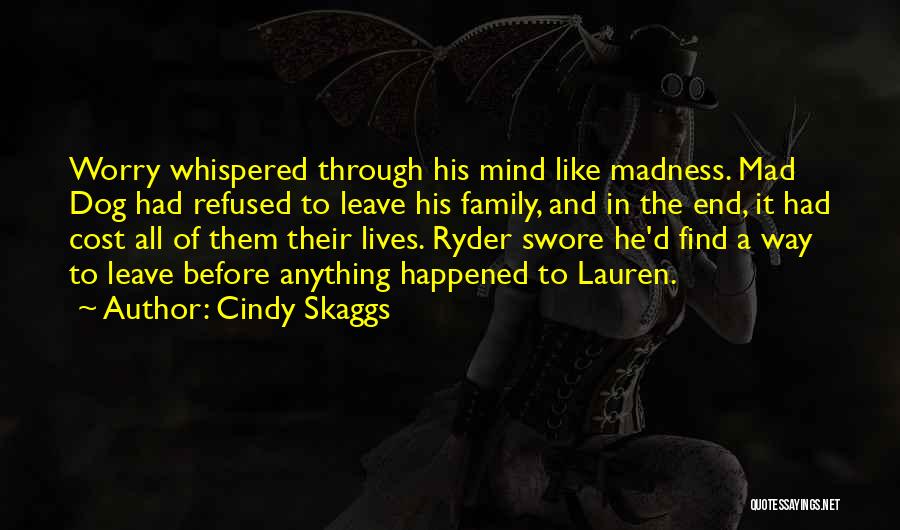 Cindy Skaggs Quotes: Worry Whispered Through His Mind Like Madness. Mad Dog Had Refused To Leave His Family, And In The End, It