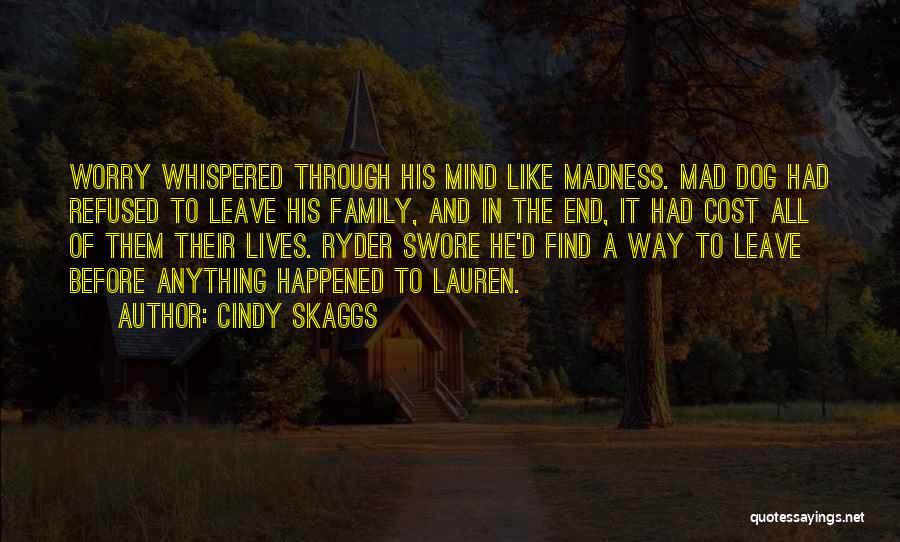 Cindy Skaggs Quotes: Worry Whispered Through His Mind Like Madness. Mad Dog Had Refused To Leave His Family, And In The End, It