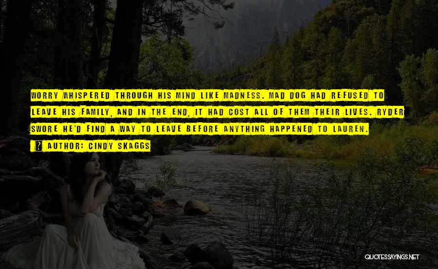 Cindy Skaggs Quotes: Worry Whispered Through His Mind Like Madness. Mad Dog Had Refused To Leave His Family, And In The End, It