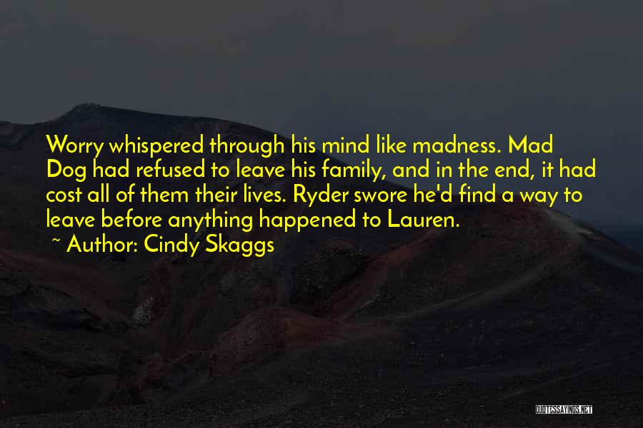 Cindy Skaggs Quotes: Worry Whispered Through His Mind Like Madness. Mad Dog Had Refused To Leave His Family, And In The End, It