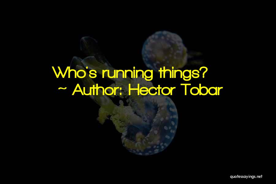 Hector Tobar Quotes: Who's Running Things?