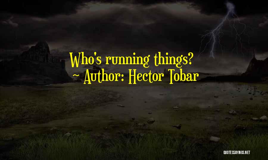 Hector Tobar Quotes: Who's Running Things?