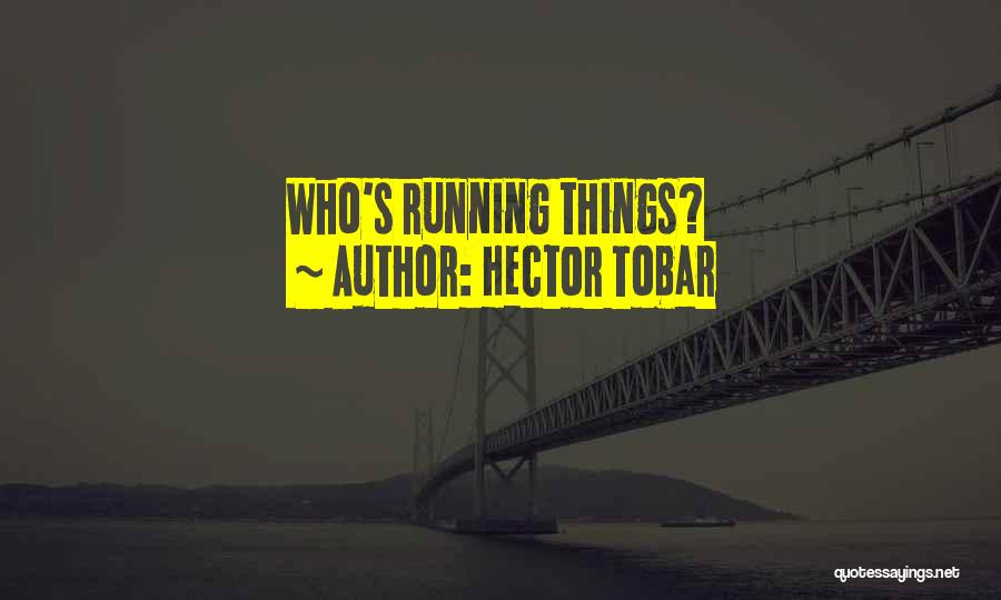Hector Tobar Quotes: Who's Running Things?