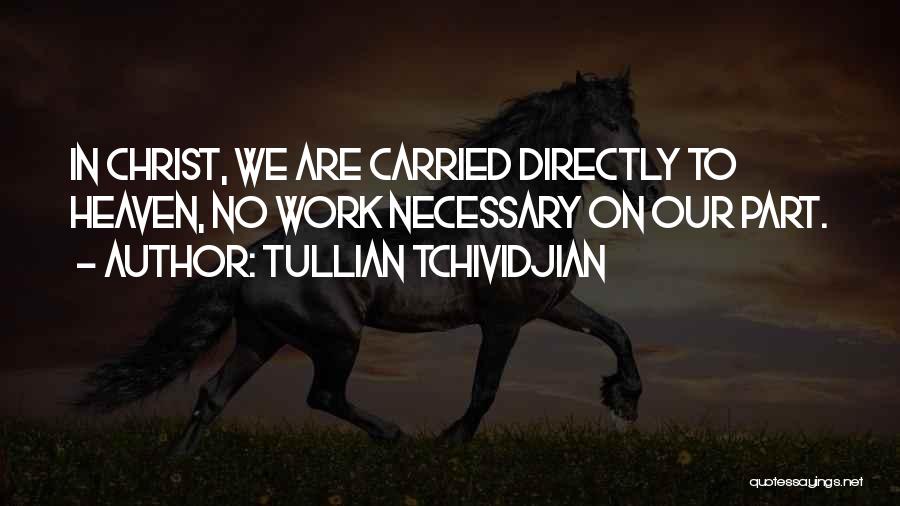 Tullian Tchividjian Quotes: In Christ, We Are Carried Directly To Heaven, No Work Necessary On Our Part.