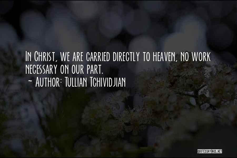 Tullian Tchividjian Quotes: In Christ, We Are Carried Directly To Heaven, No Work Necessary On Our Part.