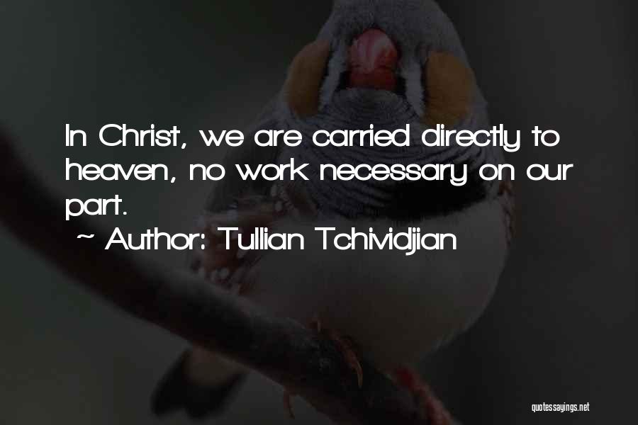 Tullian Tchividjian Quotes: In Christ, We Are Carried Directly To Heaven, No Work Necessary On Our Part.
