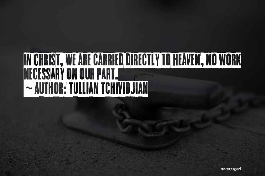 Tullian Tchividjian Quotes: In Christ, We Are Carried Directly To Heaven, No Work Necessary On Our Part.
