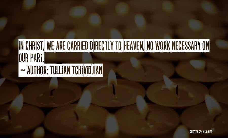 Tullian Tchividjian Quotes: In Christ, We Are Carried Directly To Heaven, No Work Necessary On Our Part.