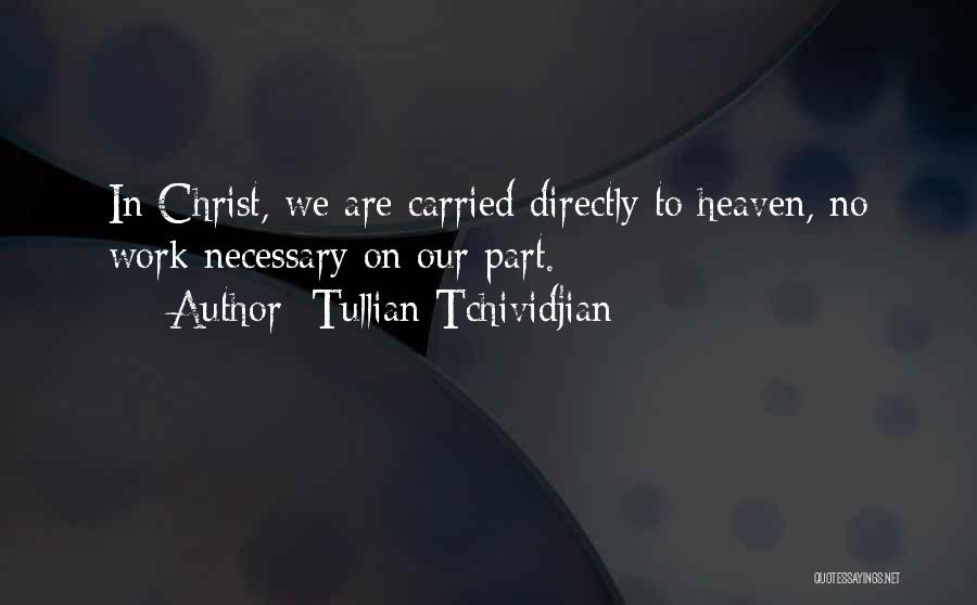 Tullian Tchividjian Quotes: In Christ, We Are Carried Directly To Heaven, No Work Necessary On Our Part.