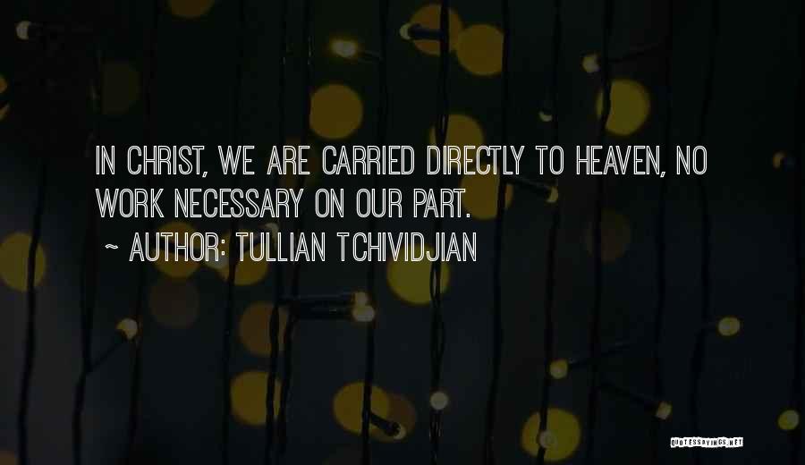 Tullian Tchividjian Quotes: In Christ, We Are Carried Directly To Heaven, No Work Necessary On Our Part.